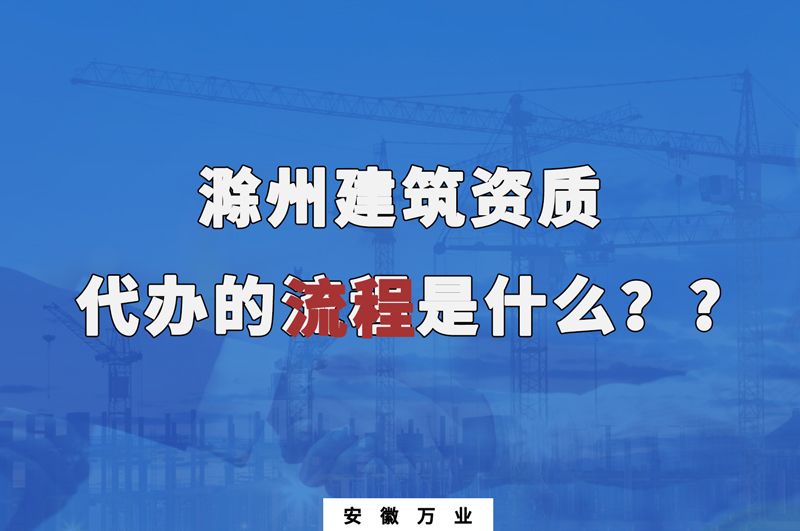 滁州建筑資質(zhì)代辦的流程是什么？